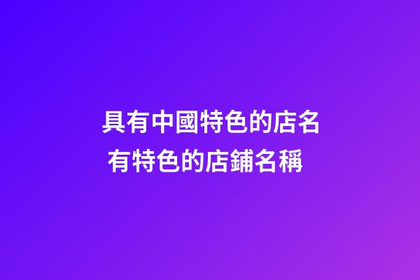 具有中國特色的店名 有特色的店鋪名稱
